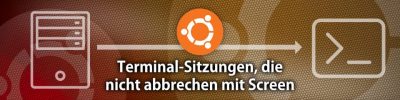 Screen unter Ubuntu – Terminal-Sitzungen, die nicht abbrechen